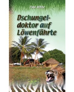 Dschungeldoktor auf Löwenfährte - Paul White | CB-Buchshop | 256112000