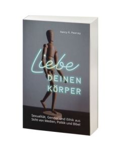 Liebe deinen Körper, Nancy R. Pearcey