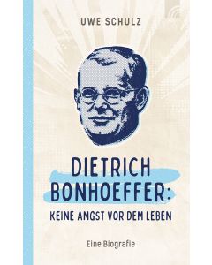 Dietrich Bonhoeffer: Keine Angst vor dem Leben