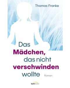 Das Mädchen, das nicht verschwinden wollte (Roman) - Thomas Franke | CB-Buchshop | 817923000