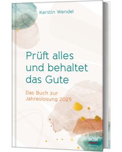 Prüft alles und behaltet das Gute