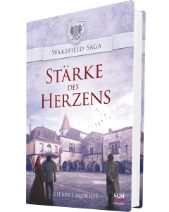 Wakefield Saga (4) - Stärke des Herzens - Gilbert Morris | CB-Buchshop