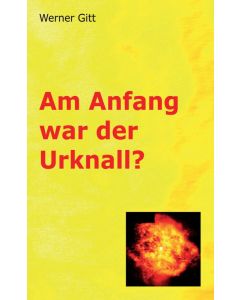 Am Anfang war der Urknall? - Werner Gitt | CB-Buchshop | 255433000