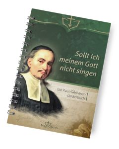 Sollt ich meinem Gott nicht singen
Ein Paul-Gerhardt-Liederbuch